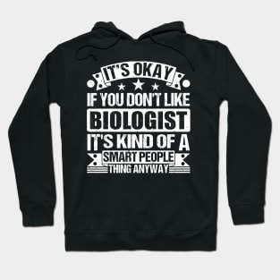 It's Okay If You Don't Like Biologist It's Kind Of A Smart People Thing Anyway Biologist Lover Hoodie